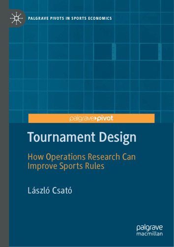Tournament Design: How Operations Research Can Improve Sports Rules (Palgrave Pivots in Sports Economics)