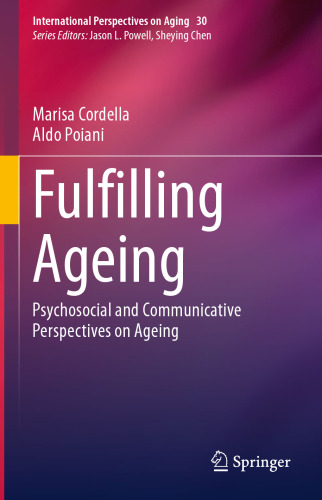 Fulfilling Ageing: Psychosocial and Communicative Perspectives on Ageing (International Perspectives on Aging, 30)
