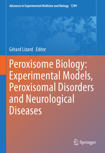 Peroxisome Biology: Experimental Models, Peroxisomal Disorders and Neurological Diseases (Advances in Experimental Medicine and Biology, 1299)