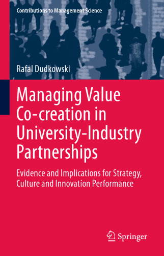 Managing Value Co-creation in University-Industry Partnerships: Evidence and Implications for Strategy, Culture and Innovation Performance (Contributions to Management Science)