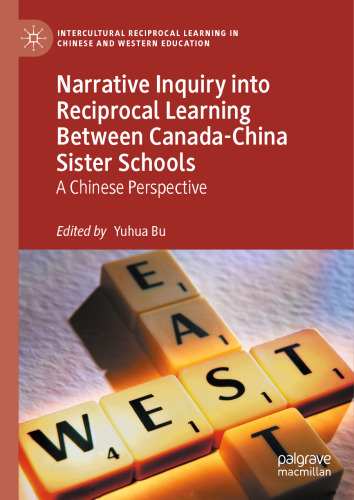 Narrative Inquiry into Reciprocal Learning Between Canada-China Sister Schools: A Chinese Perspective (Intercultural Reciprocal Learning in Chinese and Western Education)