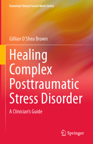 Healing Complex Posttraumatic Stress Disorder: A Clinician's Guide (Essential Clinical Social Work Series)