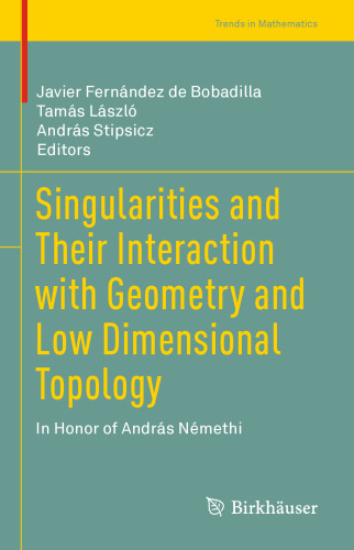 Singularities and Their Interaction with Geometry and Low Dimensional Topology: In Honor of András Némethi (Trends in Mathematics)
