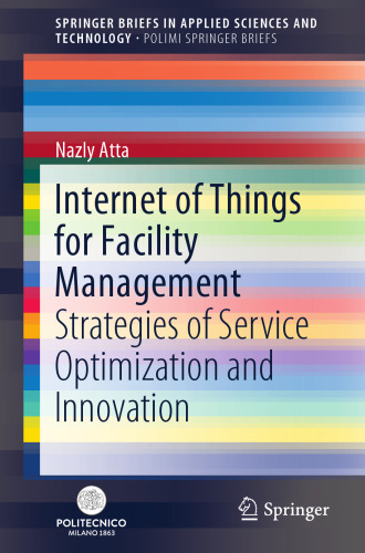 Internet of Things for Facility Management: Strategies of Service Optimization and Innovation (SpringerBriefs in Applied Sciences and Technology)