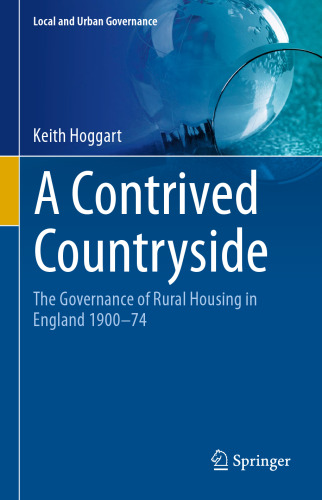 A Contrived Countryside: The Governance of Rural Housing in England 1900–74 (Local and Urban Governance)