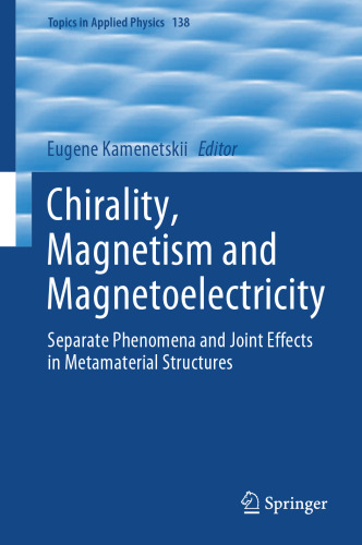Chirality, Magnetism and Magnetoelectricity: Separate Phenomena and Joint Effects in Metamaterial Structures (Topics in Applied Physics, 138)