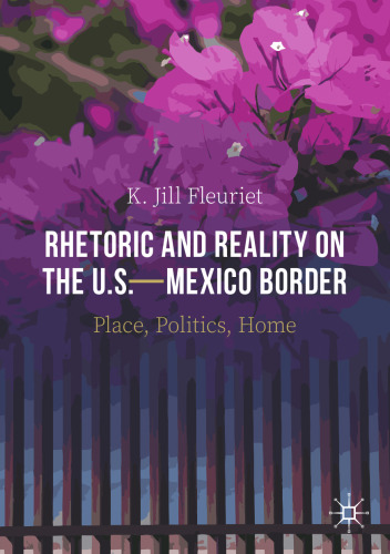 Rhetoric and Reality on the U.S.—Mexico Border: Place, Politics, Home