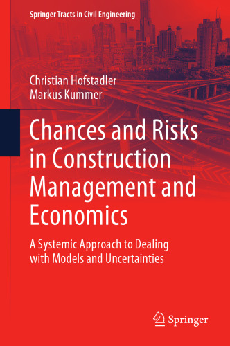 Chances and Risks in Construction Management and Economics: A Systemic Approach to Dealing with Models and Uncertainties (Springer Tracts in Civil Engineering)