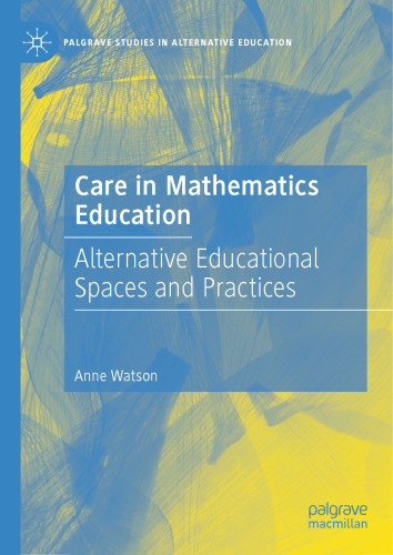Care in Mathematics Education: Alternative Educational Spaces and Practices (Palgrave Studies in Alternative Education)
