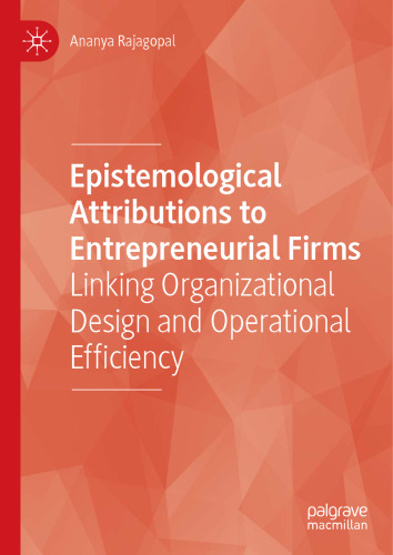 Epistemological Attributions to Entrepreneurial Firms: Linking Organizational Design and Operational Efficiency