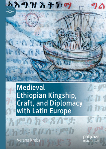 Medieval Ethiopian Kingship, Craft, and Diplomacy with Latin Europe