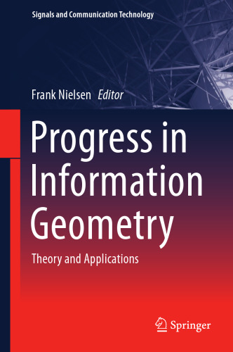 Progress in Information Geometry: Theory and Applications (Signals and Communication Technology)