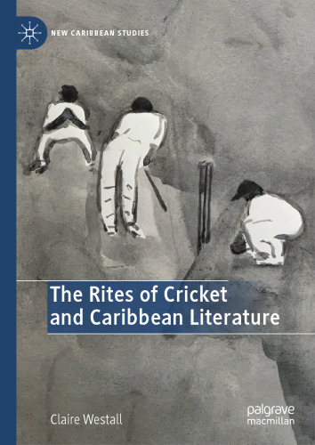 The Rites of Cricket and Caribbean Literature (New Caribbean Studies)