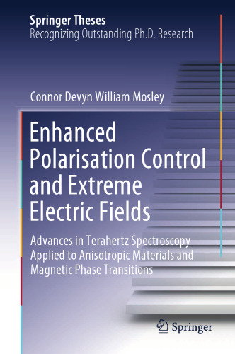 Enhanced Polarisation Control and Extreme Electric Fields: Advances in Terahertz Spectroscopy Applied to Anisotropic Materials and Magnetic Phase Transitions (Springer Theses)