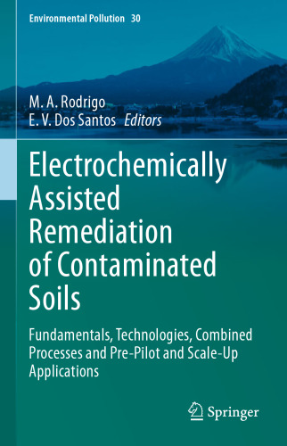Electrochemically Assisted Remediation of Contaminated Soils: Fundamentals, Technologies, Combined Processes and Pre-Pilot and Scale-Up Applications (Environmental Pollution, 30)