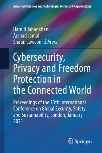 Cybersecurity, Privacy and Freedom Protection in the Connected World: Proceedings of the 13th International Conference on Global Security, Safety and ... and Technologies for Security Applications)