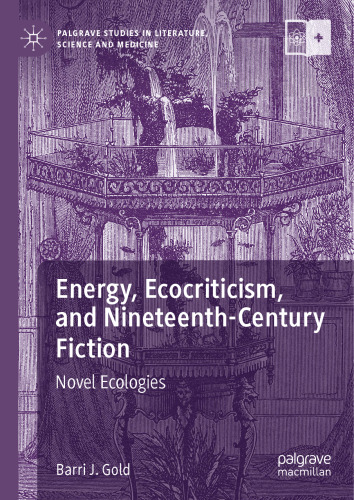 Energy, Ecocriticism, and Nineteenth-Century Fiction: Novel Ecologies (Palgrave Studies in Literature, Science and Medicine)