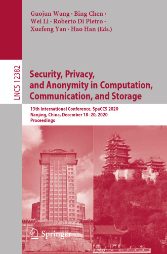 Security, Privacy, and Anonymity in Computation, Communication, and Storage: 13th International Conference, SpaCCS 2020, Nanjing, China, December ... (Lecture Notes in Computer Science)
