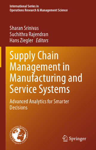 Supply Chain Management in Manufacturing and Service Systems: Advanced Analytics for Smarter Decisions (International Series in Operations Research & Management Science, 304)
