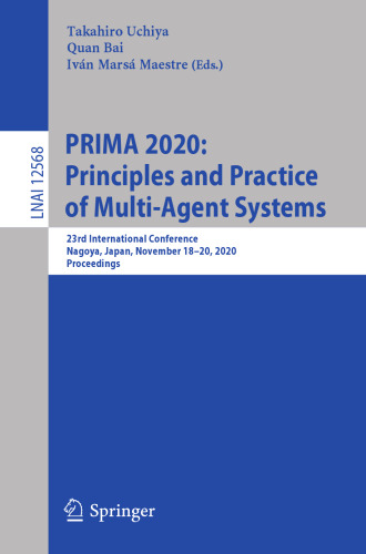 PRIMA 2020: Principles and Practice of Multi-Agent Systems: 23rd International Conference, Nagoya, Japan, November 18–20, 2020, Proceedings (Lecture Notes in Computer Science)