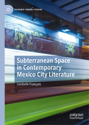 Subterranean Space in Contemporary Mexico City Literature: Imagining the Megalopolis from Below (Hispanic Urban Studies)