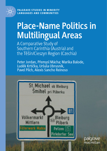 Place-Name Politics in Multilingual Areas: A Comparative Study of Southern Carinthia (Austria) and the Těšín/Cieszyn Region (Czechia) (Palgrave Studies in Minority Languages and Communities)