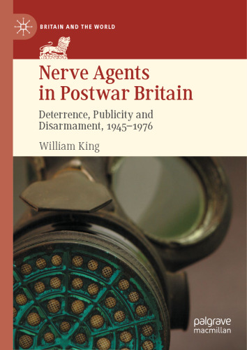 Nerve Agents in Postwar Britain: Deterrence, Publicity and Disarmament, 1945–1976 (Britain and the World)