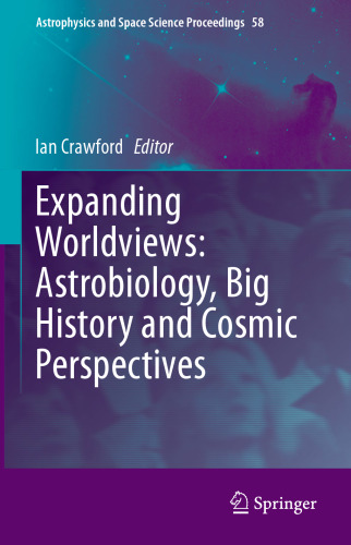 Expanding Worldviews: Astrobiology, Big History and Cosmic Perspectives (Astrophysics and Space Science Proceedings, 58)