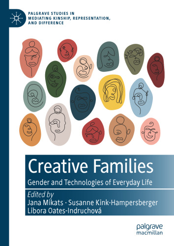 Creative Families: Gender and Technologies of Everyday Life (Palgrave Studies in Mediating Kinship, Representation, and Difference)