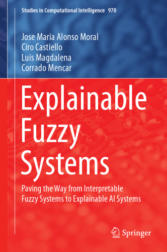 Explainable Fuzzy Systems: Paving the Way from Interpretable Fuzzy Systems to Explainable AI Systems (Studies in Computational Intelligence, 970)
