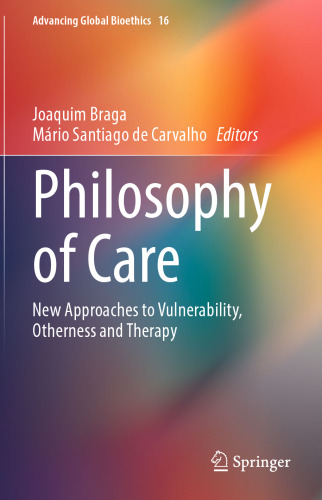 Philosophy of Care: New Approaches to Vulnerability, Otherness and Therapy (Advancing Global Bioethics, 16)
