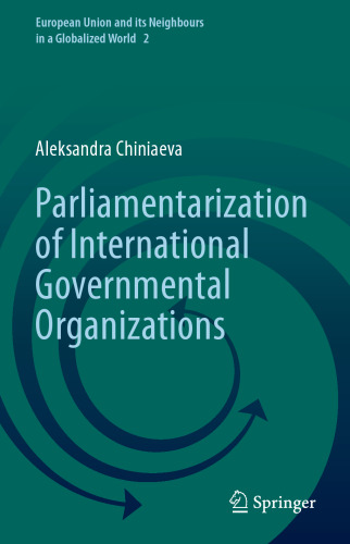 Parliamentarization of International Governmental Organizations (European Union and its Neighbours in a Globalized World, 2)