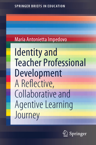 Identity and Teacher Professional Development: A Reflective, Collaborative and Agentive Learning Journey (SpringerBriefs in Education)