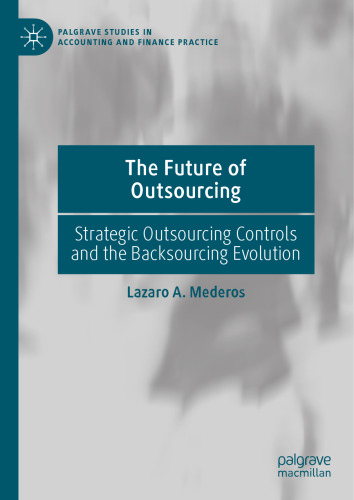 The Future of Outsourcing: Strategic Outsourcing Controls and the Backsourcing Evolution (Palgrave Studies in Accounting and Finance Practice)