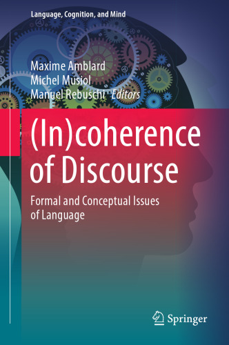 (In)coherence of Discourse: Formal and Conceptual Issues of Language (Language, Cognition, and Mind, 10)