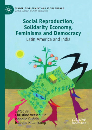Social Reproduction, Solidarity Economy, Feminisms and Democracy: Latin America and India (Gender, Development and Social Change)