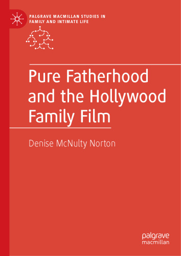 Pure Fatherhood and the Hollywood Family Film (Palgrave Macmillan Studies in Family and Intimate Life)