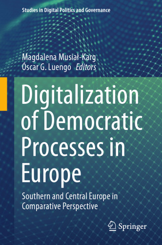 Digitalization of Democratic Processes in Europe: Southern and Central Europe in Comparative Perspective (Studies in Digital Politics and Governance)