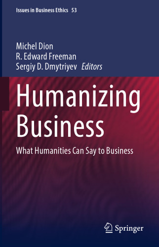 Humanizing Business: What Humanities Can Say to Business (Issues in Business Ethics, 53)