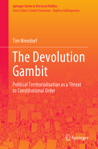 The Devolution Gambit: Political Territorialisation as a Threat to Constitutional Order (Springer Series in Electoral Politics)