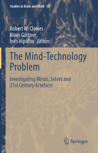 The Mind-Technology Problem: Investigating Minds, Selves and 21st Century Artefacts (Studies in Brain and Mind, 18)