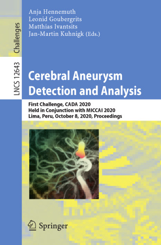 Cerebral Aneurysm Detection and Analysis: First Challenge, CADA 2020, Held in Conjunction with MICCAI 2020, Lima, Peru, October 8, 2020, Proceedings ... Vision, Pattern Recognition, and Graphics)