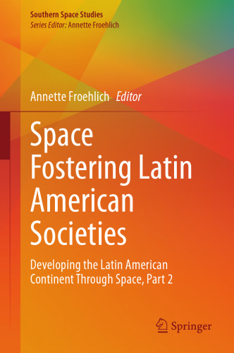 Space Fostering Latin American Societies: Developing the Latin American Continent Through Space, Part 2 (Southern Space Studies)