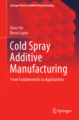 Cold Spray Additive Manufacturing: From Fundamentals to Applications (Springer Tracts in Additive Manufacturing)