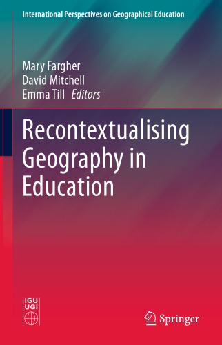 Recontextualising Geography in Education (International Perspectives on Geographical Education)