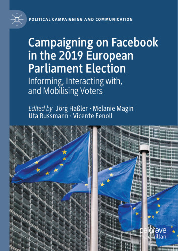 Campaigning on Facebook in the 2019 European Parliament Election: Informing, Interacting with, and Mobilising Voters (Political Campaigning and Communication)