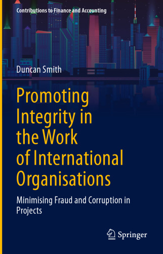 Promoting Integrity in the Work of International Organisations: Minimising Fraud and Corruption in Projects (Contributions to Finance and Accounting)