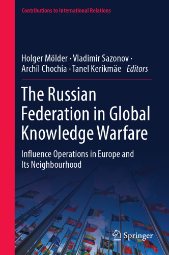 The Russian Federation in Global Knowledge Warfare: Influence Operations in Europe and Its Neighbourhood (Contributions to International Relations)