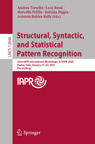 Structural, Syntactic, and Statistical Pattern Recognition: Joint IAPR International Workshops, S+SSPR 2020, Padua, Italy, January 21–22, 2021, ... Vision, Pattern Recognition, and Graphics)