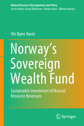 Norway’s Sovereign Wealth Fund: Sustainable Investment of Natural Resource Revenues (Natural Resource Management and Policy, 54)